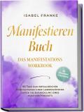 Manifestieren Buch: Das Manifestations Workbook - 90 Tage zum erfolgreichen Manifestieren Ihrer Lebenswünsche durch die Entwicklung eines positiven Mindsets - inkl. Affirmationen, Erfolgstracking