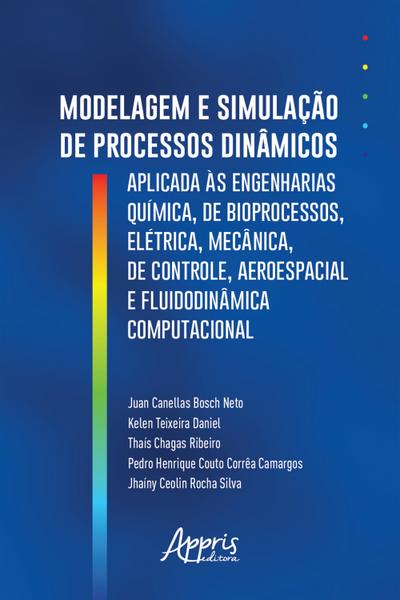 Modelagem e Simulação de Processos Dinâmicos Aplicados às Engenharias Química, de Bioprocessos, Elétrica, Mecânica, de Controle, Aeroespacial e Fluidodinâmica Computacional