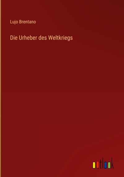 Die Urheber des Weltkriegs