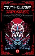 Mythologie Japonaise: Mythes et Légendes du Japon. Un voyage à la découverte des esprits, des Yokais, des monstres et des héros qui ont rendu la culture japonaise unique.