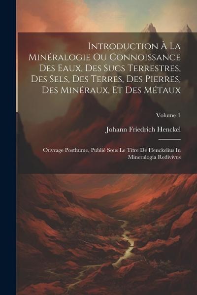 Introduction À La Minéralogie Ou Connoissance Des Eaux, Des Sucs Terrestres, Des Sels, Des Terres, Des Pierres, Des Minéraux, Et Des Métaux: Ouvrage P