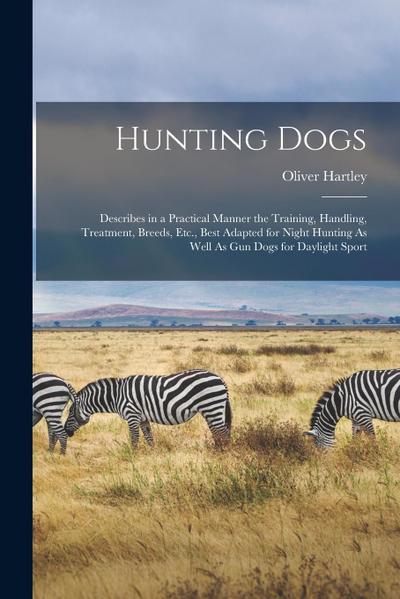 Hunting Dogs: Describes in a Practical Manner the Training, Handling, Treatment, Breeds, Etc., Best Adapted for Night Hunting As Wel