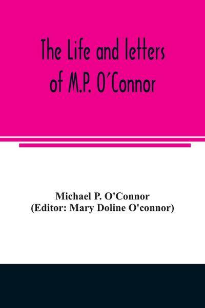 The life and letters of M.P. O’Connor