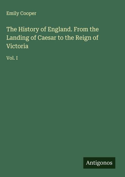 The History of England. From the Landing of Caesar to the Reign of Victoria