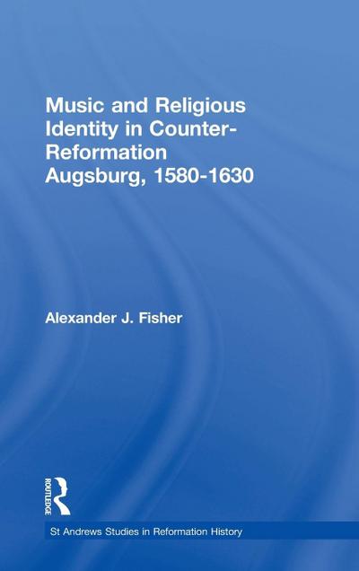Music and Religious Identity in Counter-Reformation Augsburg, 1580-1630