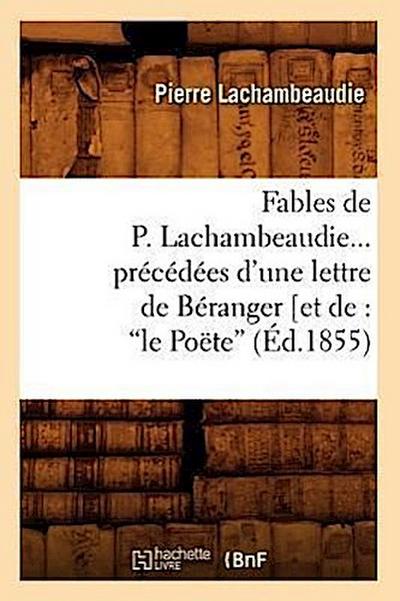 Fables de P. Lachambeaudie, Précédées d’Une Lettre de Béranger (Ed.1855)