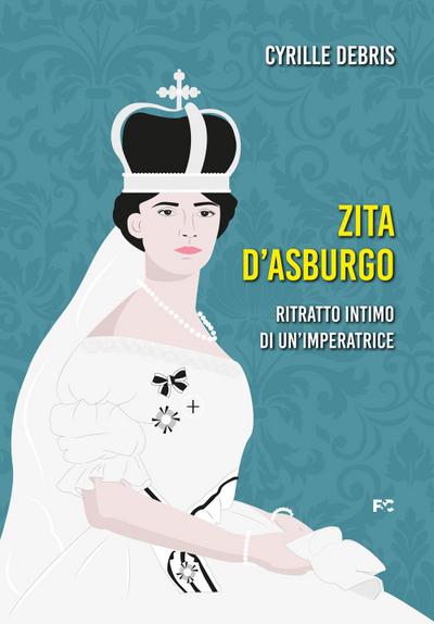Zita d’Asburgo. Ritratto intimo di un’imperatrice