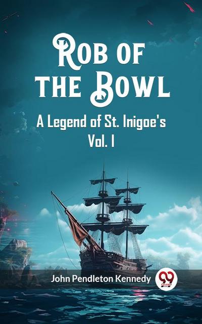 Rob of the Bowl A Legend of St. Inigoe’s Vol. I