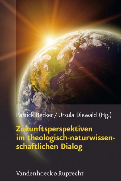 Zukunftsperspektiven im theologisch-naturwissenschaftlichen Dialog