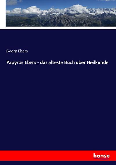Papyros Ebers - das alteste Buch uber Heilkunde - Georg Ebers