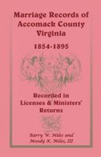 Marriage Records of Accomack County, Virginia, 1854-1895 (Recorded in Licenses & Ministers’ Returns)