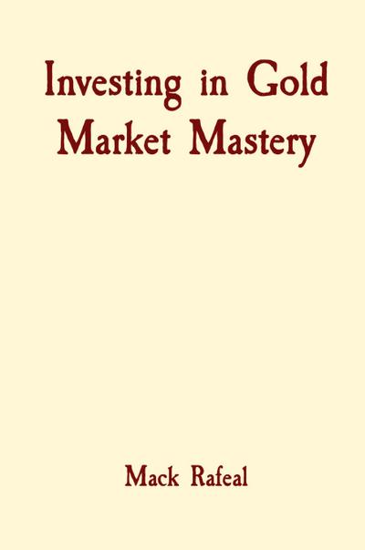 Rafeal, M: Investing in Gold Market Mastery