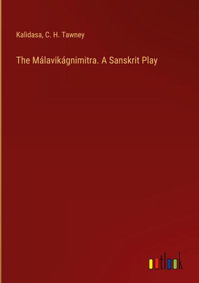 The Málavikágnimitra. A Sanskrit Play