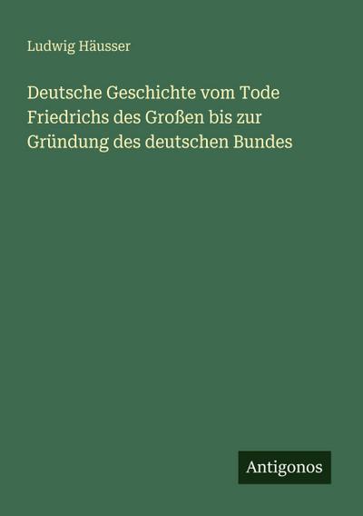 Deutsche Geschichte vom Tode Friedrichs des Großen bis zur Gründung des deutschen Bundes