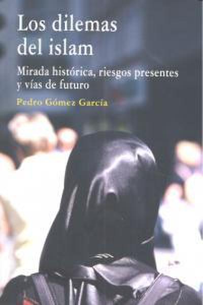 Los dilemas del islam : mirada histórica, riesgos presentes y vías de futuro