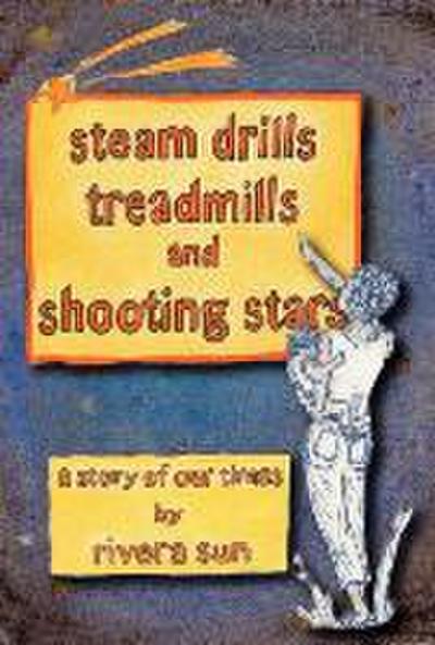 Steam Drills, Treadmills, and Shooting Stars -A Story of Our Times