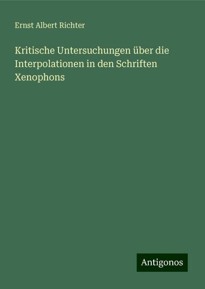 Kritische Untersuchungen über die Interpolationen in den Schriften Xenophons