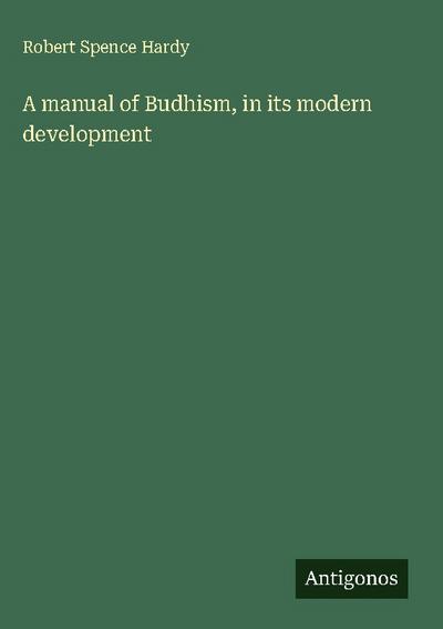 A manual of Budhism, in its modern development