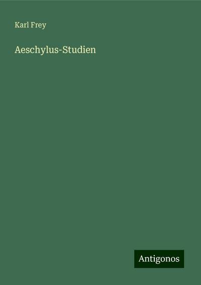 Frey, K: Aeschylus-Studien