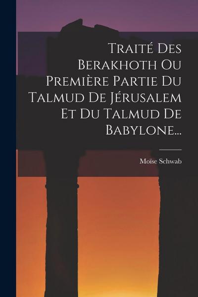 Traité Des Berakhoth Ou Première Partie Du Talmud De Jérusalem Et Du Talmud De Babylone...