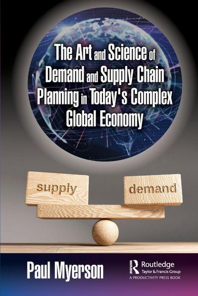The Art and Science of Demand and Supply Chain Planning in Today’s Complex Global Economy