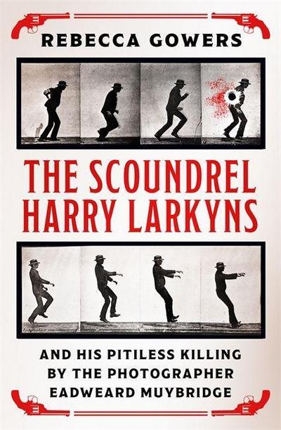 The Scoundrel Harry Larkyns and his Pitiless Killing by the Photographer Eadweard Muybridge