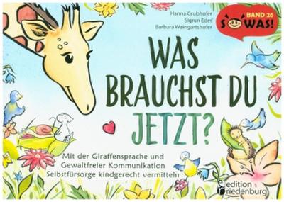 Was brauchst du jetzt? Mit der Giraffensprache und Gewaltfreier Kommunikation Selbstfürsorge kindgerecht vermitteln