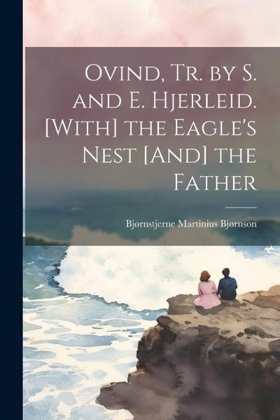 Ovind, Tr. by S. and E. Hjerleid. [With] the Eagle’s Nest [And] the Father