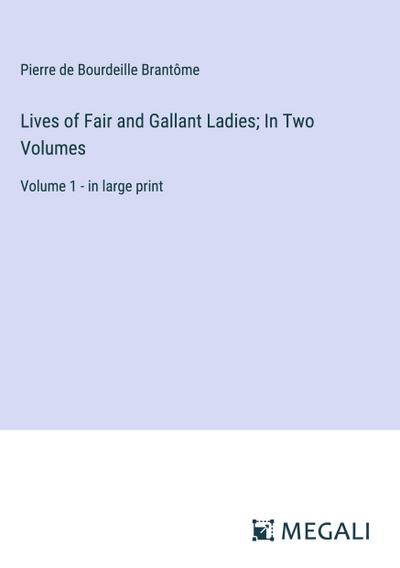 Lives of Fair and Gallant Ladies; In Two Volumes