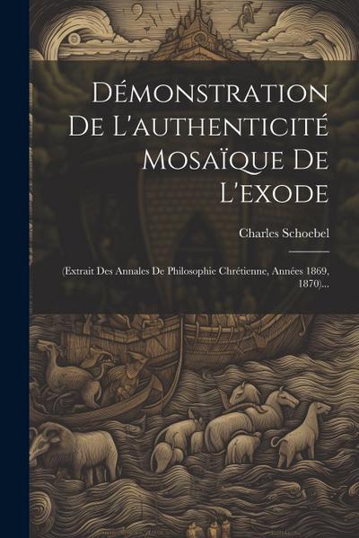 Démonstration De L’authenticité Mosaïque De L’exode: (extrait Des Annales De Philosophie Chrétienne, Années 1869, 1870)...