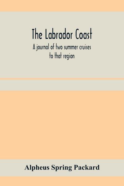 The Labrador coast. A journal of two summer cruises to that region; With notes on its Early Discovery, on the Eskimo, on its physical Geography, Geology and Natural History.