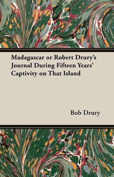 Madagascar or Robert Drury’s Journal During Fifteen Years’ Captivity on That Island