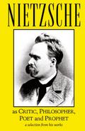Nietzsche as Critic, Philosopher, Poet and Prophet