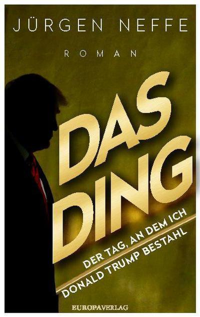Das Ding – Der Tag, an dem ich Donald Trump bestahl: Roman