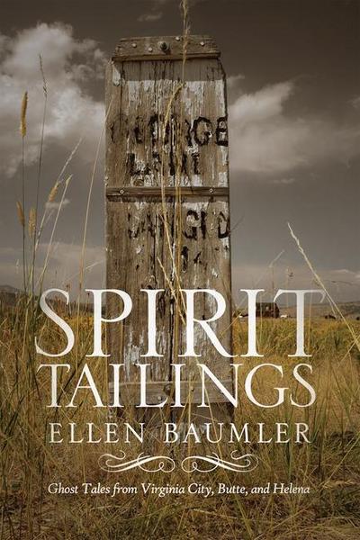 Spirit Tailings: Ghost Tales from Virginia City, Butte and Helena