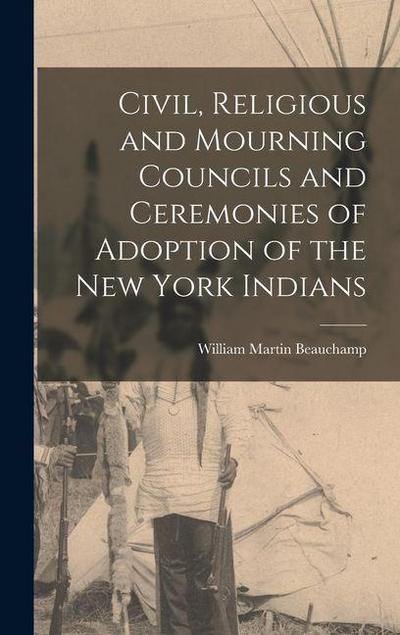 Civil, Religious and Mourning Councils and Ceremonies of Adoption of the New York Indians
