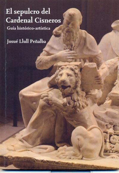 El sepulcro del Cardenal Cisneros : guía histórico-artística