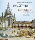 Bernardo Bellotto genannt Canaletto: Dresden im 18. Jahrhundert