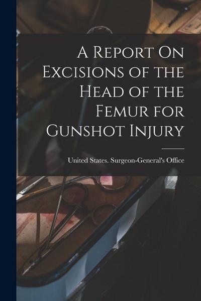 A Report On Excisions of the Head of the Femur for Gunshot Injury