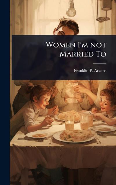 Women I’m not Married To