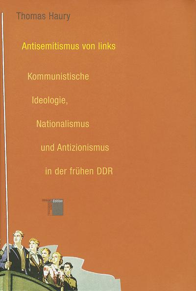 Antisemitismus von links. Kommunistische Ideologie, Nationalismus und Antizionismus in der frühen DDR
