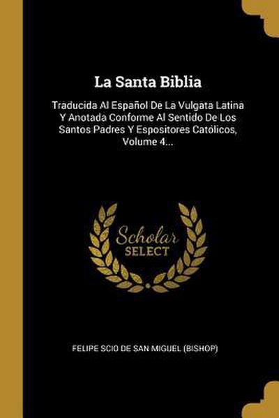 La Santa Biblia: Traducida Al Español De La Vulgata Latina Y Anotada Conforme Al Sentido De Los Santos Padres Y Espositores Católicos