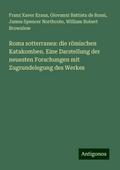 Roma sotterranea: die römischen Katakomben. Eine Darstellung der neuesten Forschungen mit Zugrundelegung des Werkes