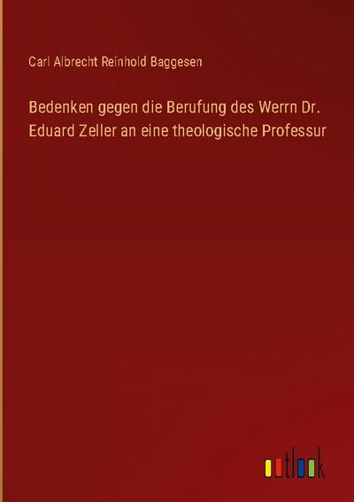 Bedenken gegen die Berufung des Werrn Dr. Eduard Zeller an eine theologische Professur