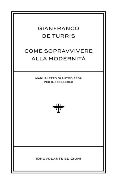 Come sopravvivere alla modernità. Manualetto di autodifesa per il XXI secolo