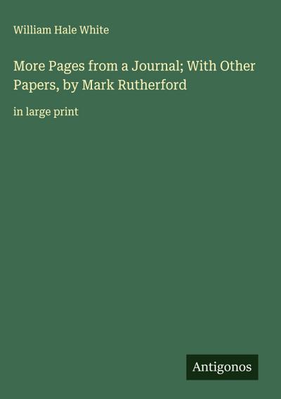 More Pages from a Journal; With Other Papers, by Mark Rutherford