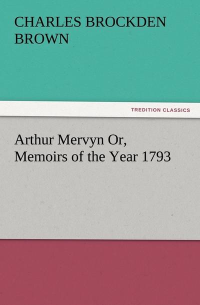 Arthur Mervyn Or, Memoirs of the Year 1793