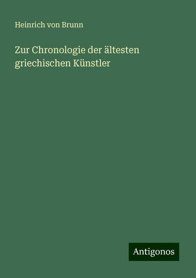 Brunn, H: Zur Chronologie der ältesten griechischen Künstler