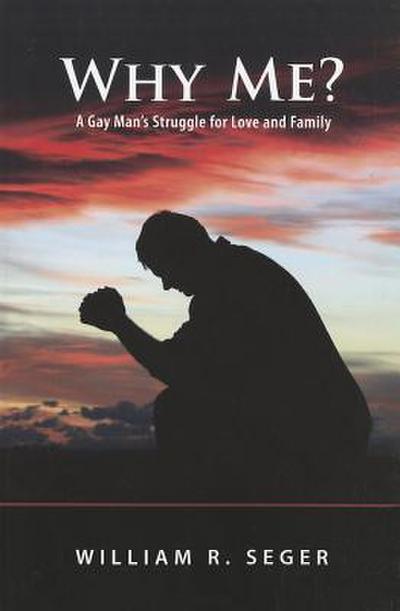 Why Me?: A Gay Man’s Struggle for Love and Family
