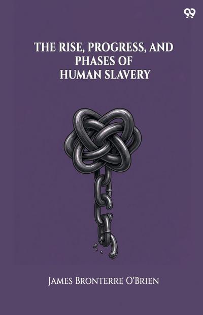 The Rise, Progress, And Phases Of Human Slavery